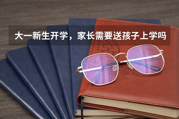 大一新生开学，家长需要送孩子上学吗？