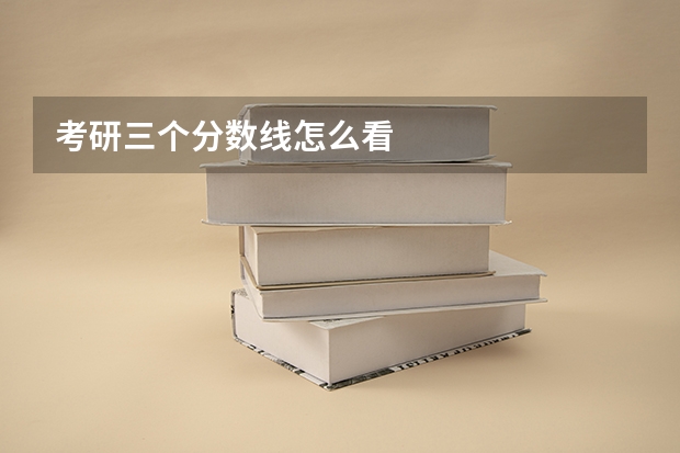 考研三个分数线怎么看