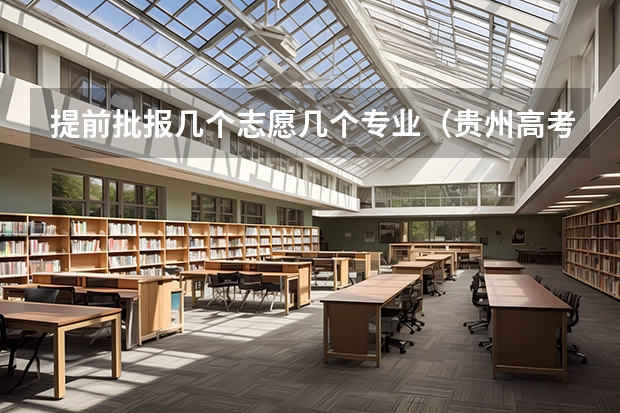 提前批报几个志愿几个专业（贵州高考志愿录取规则）