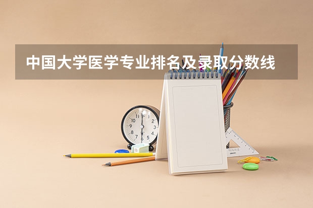 中国大学医学专业排名及录取分数线 传媒专业大学排名及分数线