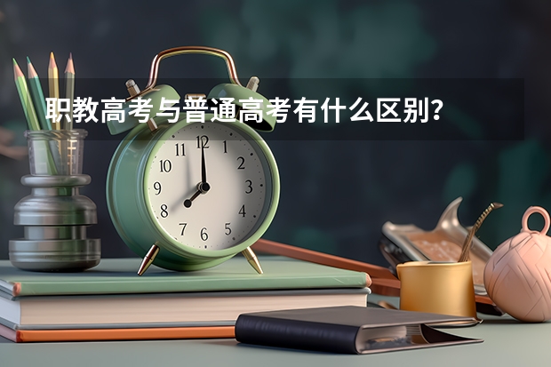 职教高考与普通高考有什么区别？