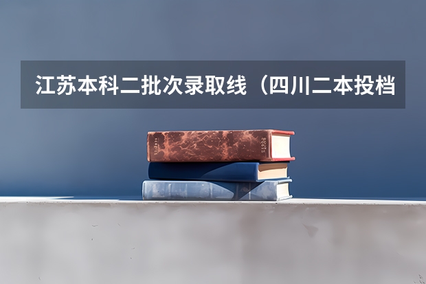 江苏本科二批次录取线（四川二本投档线）