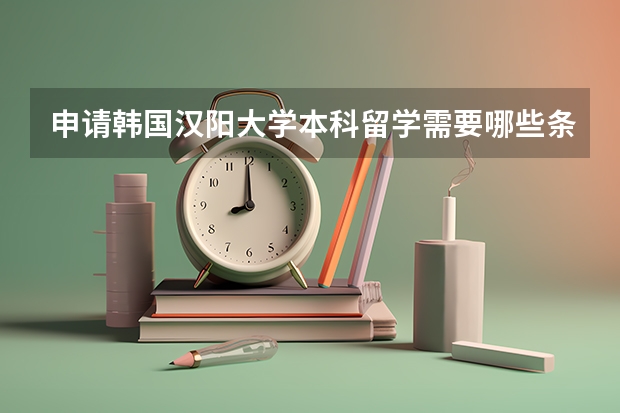 申请韩国汉阳大学本科留学需要哪些条件