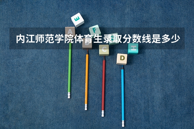 内江师范学院体育生录取分数线是多少