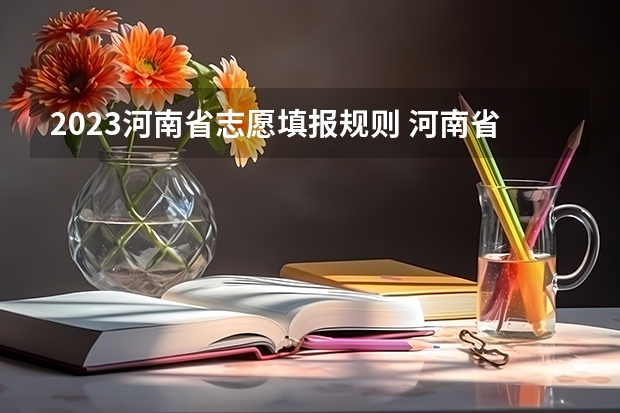 2023河南省志愿填报规则 河南省本科二批网上填报志愿时间
