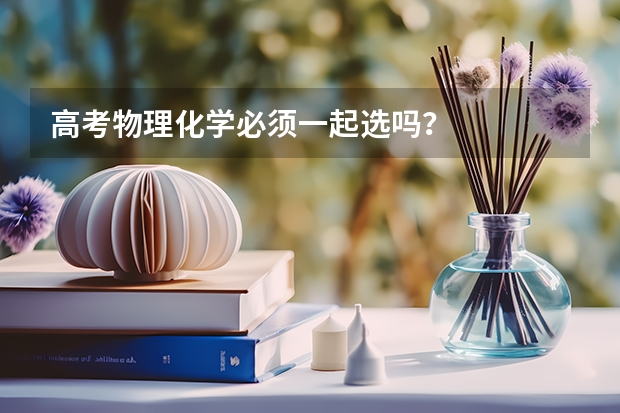 高考物理化学必须一起选吗？