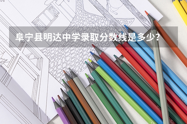 阜宁县明达中学录取分数线是多少？