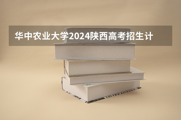 华中农业大学2024陕西高考招生计划 招多少人