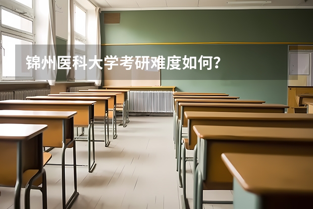 锦州医科大学考研难度如何？