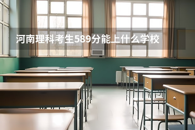 河南理科考生589分能上什么学校