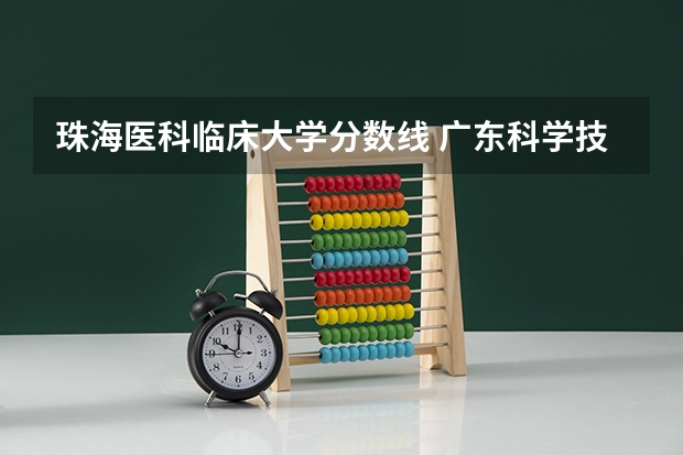 珠海医科临床大学分数线 广东科学技术学院珠海分校分数线