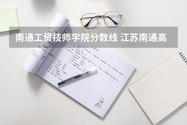 南通工贸技师学院分数线 江苏南通高考分数线