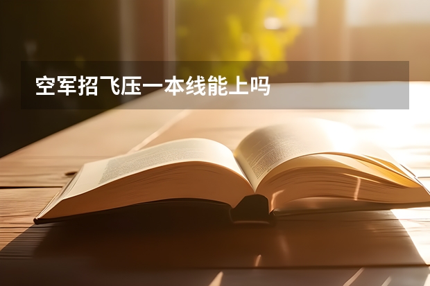 空军招飞压一本线能上吗