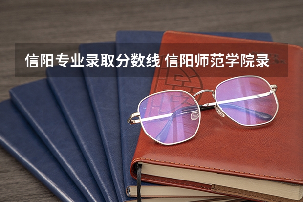 信阳专业录取分数线 信阳师范学院录取分数线