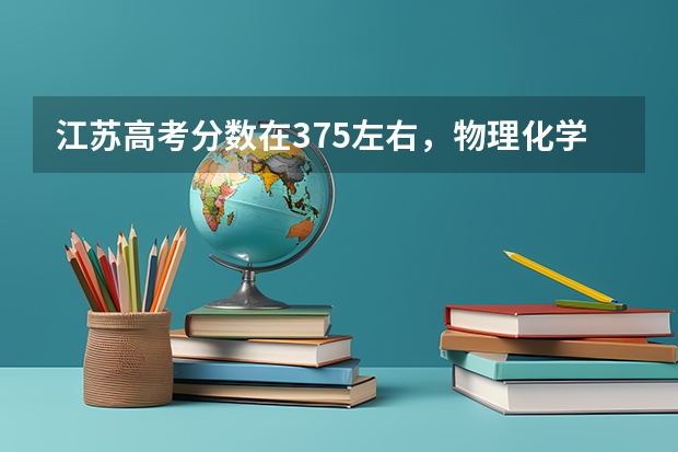 江苏高考分数在375左右,物理化学双A,另外的四门都是A。请问可以报考哪些高校?