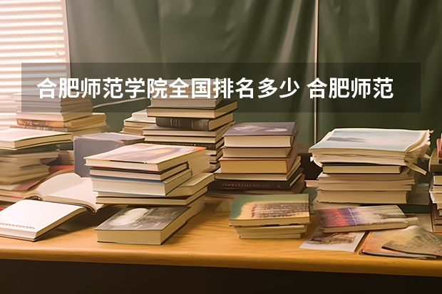 合肥师范学院全国排名多少 合肥师范学院简介