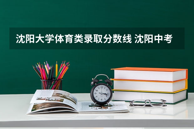 沈阳大学体育类录取分数线 沈阳中考录取分数线