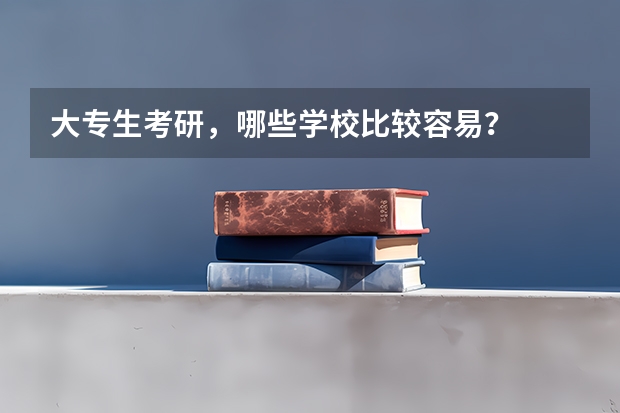 大专生考研，哪些学校比较容易？