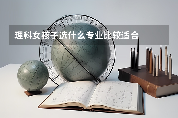 理科女孩子选什么专业比较适合