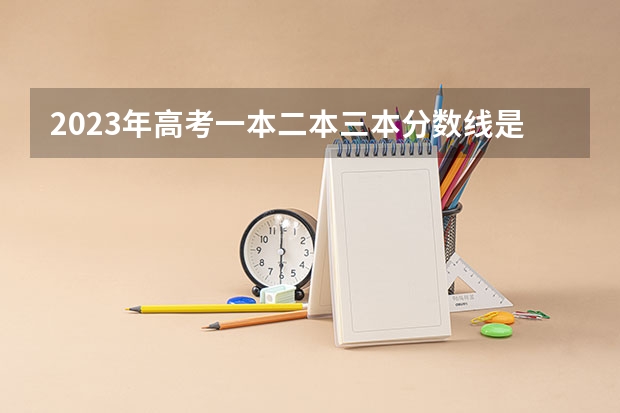 2023年高考一本二本三本分数线是多少？