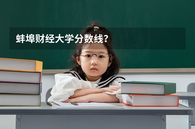 蚌埠财经大学分数线？