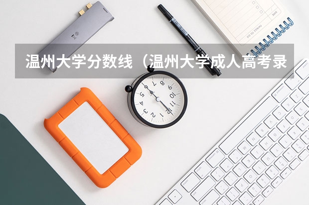 温州大学分数线（温州大学成人高考录取分数线）