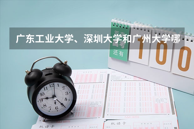 广东工业大学、深圳大学和广州大学哪个分数高？