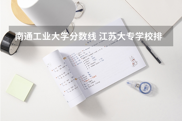 南通工业大学分数线 江苏大专学校排名及分数线