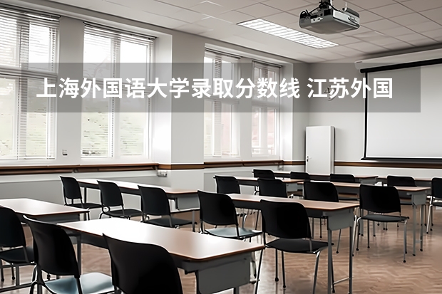 上海外国语大学录取分数线 江苏外国语大学分数线