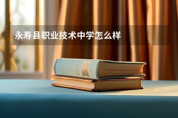 永寿县职业技术中学怎么样