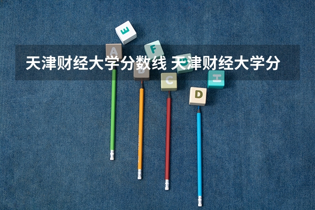 天津财经大学分数线 天津财经大学分数线最低