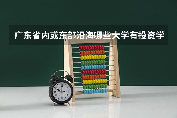 广东省内或东部沿海哪些大学有投资学专业的？