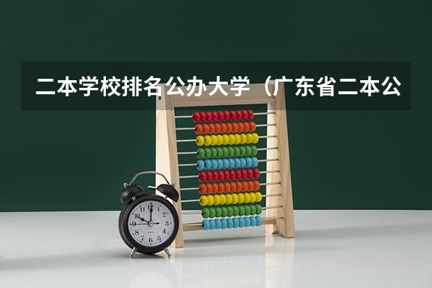 二本学校排名公办大学（广东省二本公办大学排名）