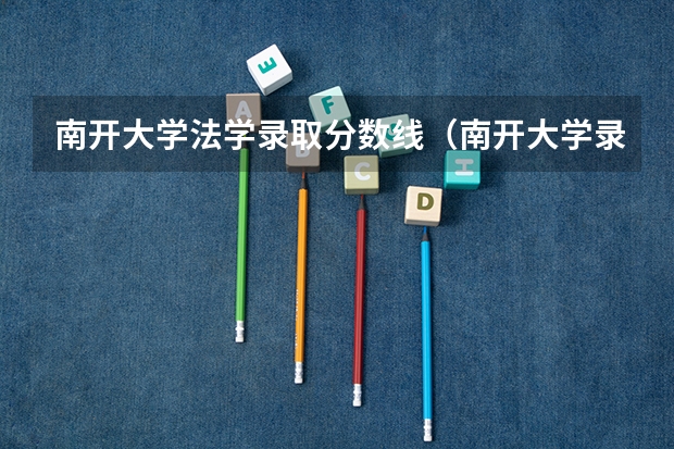 南开大学法学录取分数线（南开大学录取分数线 南开大学录取分数线）