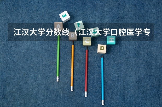 江汉大学分数线（江汉大学口腔医学专业分数线）