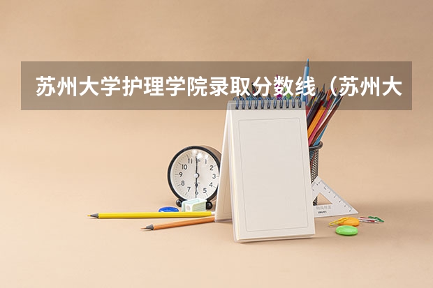 苏州大学护理学院录取分数线（苏州大学医学院护理专业分数线）
