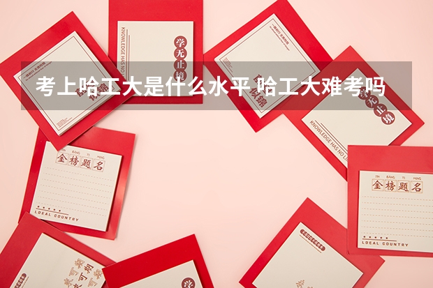 考上哈工大是什么水平 哈工大难考吗