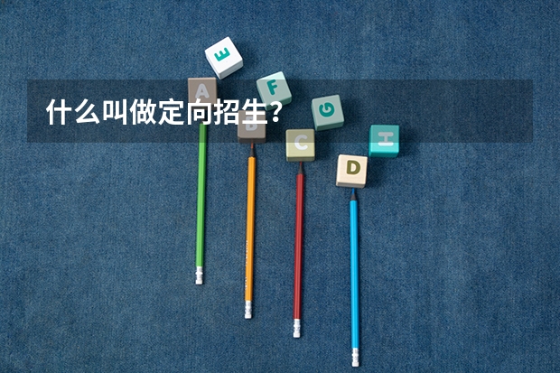 什么叫做定向招生？