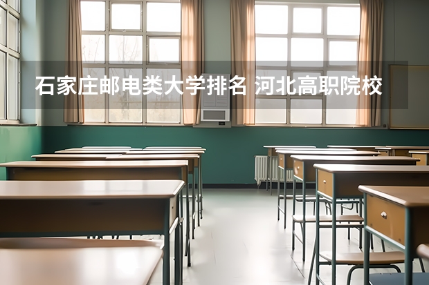 石家庄邮电类大学排名 河北高职院校排名
