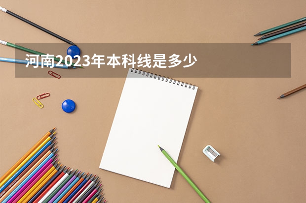 河南2023年本科线是多少
