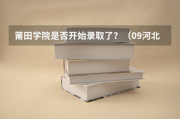 莆田学院是否开始录取了？（09河北省高考二本补录问题）