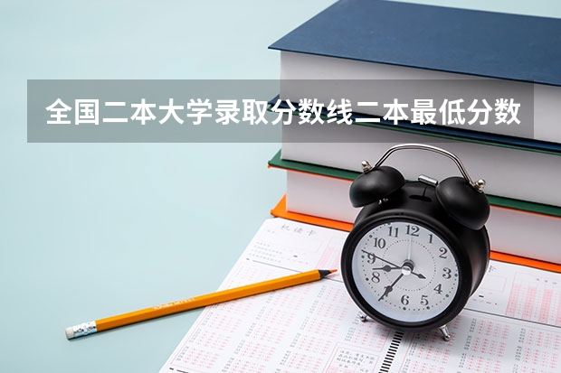 全国二本大学录取分数线二本最低分数线（多省含文理科）（各省大学录取分数线）